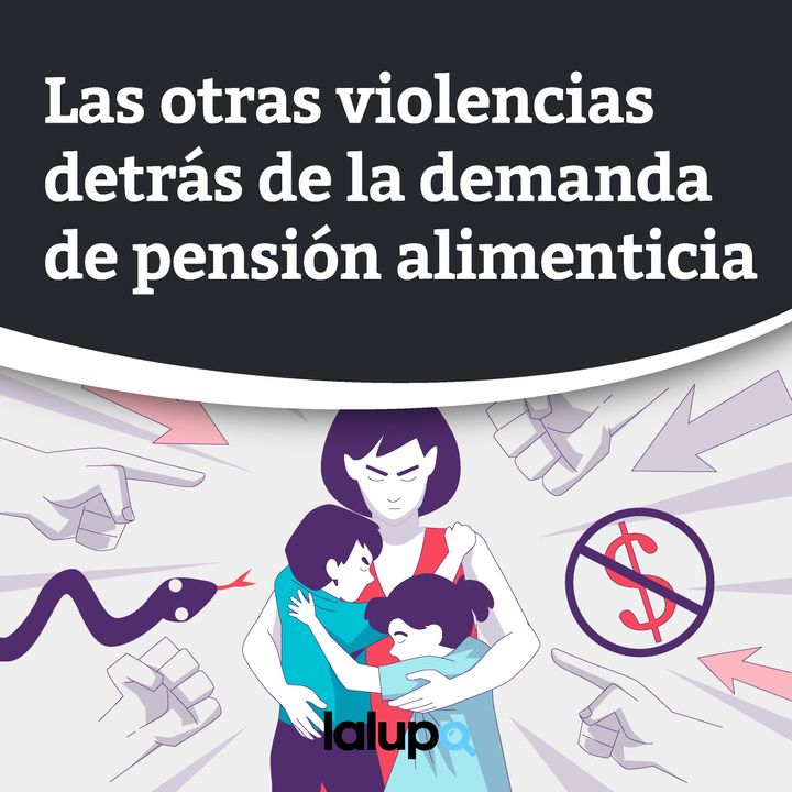 Las otras violencias detrás de la demanda de pensión alimenticia La Lupa